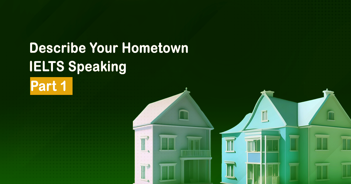 Describe Your Hometown IELTS Speaking Part 1 Topic